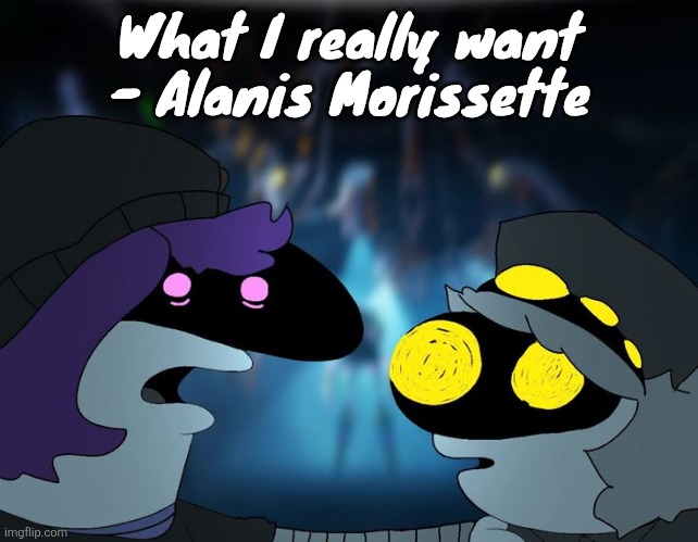 Smiling drones | What I really want - Alanis Morissette | image tagged in smiling drones | made w/ Imgflip meme maker