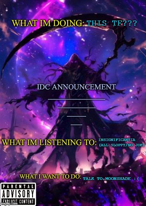 My OG announcement temp | THIS TF??? INSIGNIFICANTIA (ALL SLOPPY/NO JOE); TALK TO MOONSHADE :( | image tagged in idk and darkshadow announcement | made w/ Imgflip meme maker