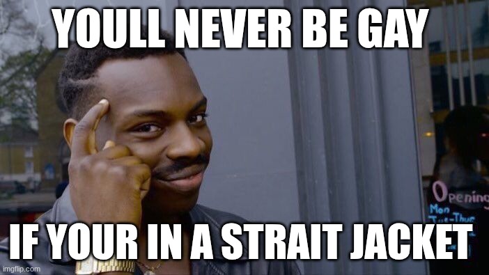 Roll Safe Think About It Meme | YOULL NEVER BE GAY; IF YOUR IN A STRAIT JACKET | image tagged in memes,roll safe think about it | made w/ Imgflip meme maker