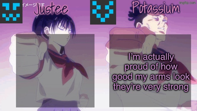 Justee n Potassium template | I’m actually proud of how good my arms look they’re very strong | image tagged in justee n potassium template | made w/ Imgflip meme maker