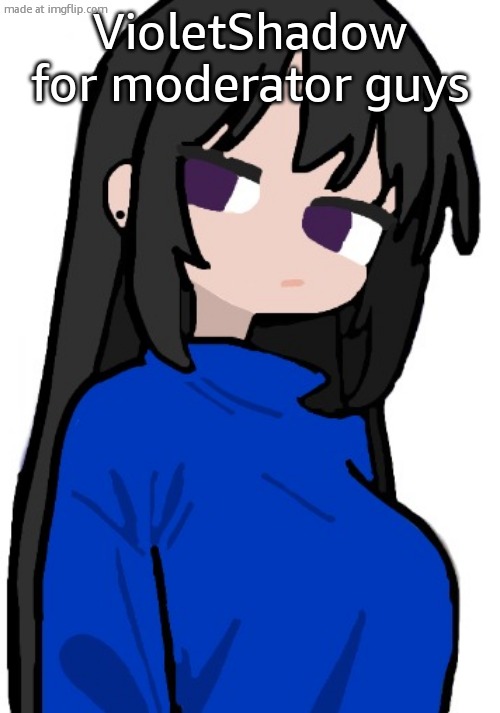 nonchalant look | VioletShadow for moderator guys | image tagged in nonchalant look | made w/ Imgflip meme maker