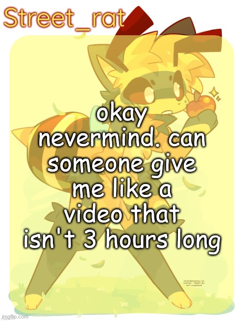 Rats beecat temp | okay nevermind. can someone give me like a video that isn't 3 hours long | image tagged in rats beecat temp | made w/ Imgflip meme maker