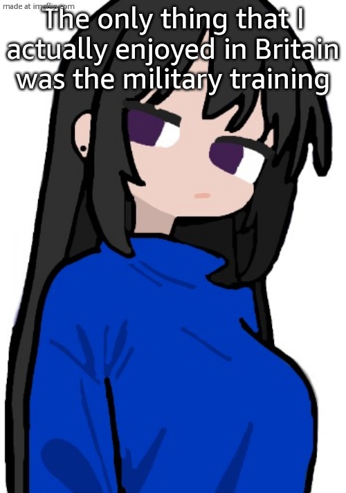 nonchalant look | The only thing that I actually enjoyed in Britain was the military training | image tagged in nonchalant look | made w/ Imgflip meme maker