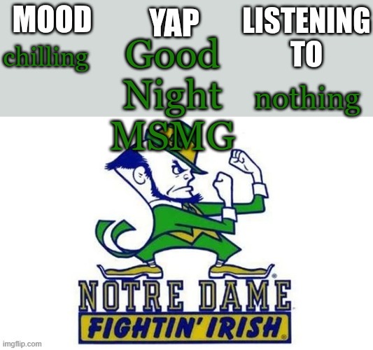Notre_Dame_fan102's Second Announcement Temp | Good Night MSMG; chilling; nothing | image tagged in notre_dame_fan102's second announcement temp | made w/ Imgflip meme maker