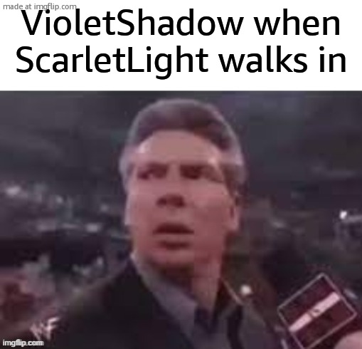 x when x walks in | VioletShadow when ScarletLight walks in | image tagged in x when x walks in | made w/ Imgflip meme maker