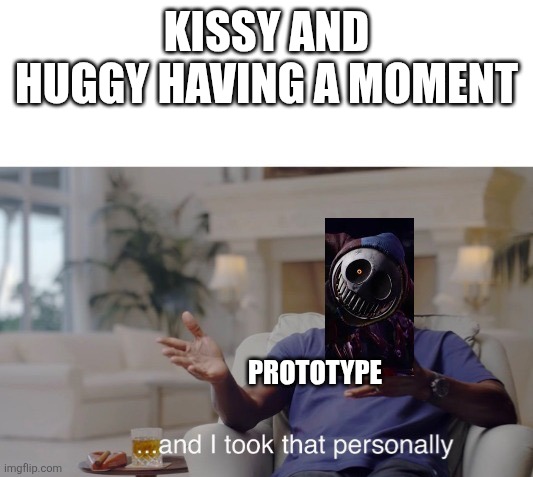 ...and I took that personally | KISSY AND HUGGY HAVING A MOMENT; PROTOTYPE | image tagged in and i took that personally | made w/ Imgflip meme maker