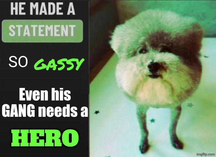 GASSY; SO; Even his GANG needs a; HERO | made w/ Imgflip meme maker