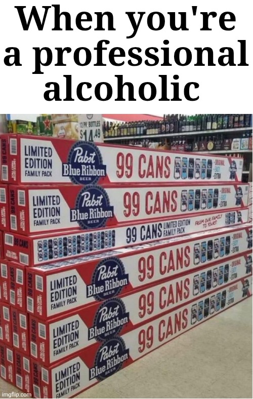 When you're a professional alcoholic | made w/ Imgflip meme maker