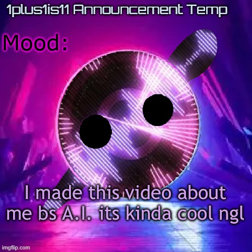1plus1is11 Knife Party Announcement Template | I made this video about me bs A.I. its kinda cool ngl | image tagged in 1plus1is11 knife party announcement template | made w/ Imgflip meme maker