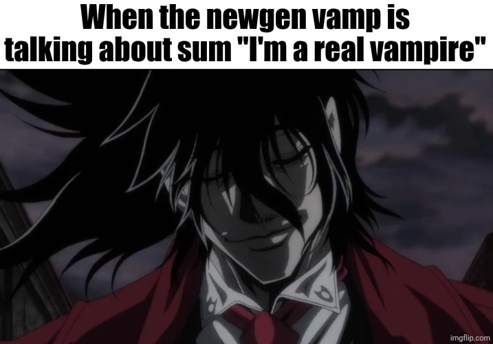 When the newgen vamp is talking about sum "I'm a real vampire" | made w/ Imgflip meme maker
