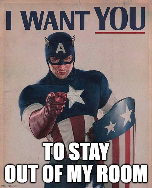 Stay out of my room | TO STAY OUT OF MY ROOM | image tagged in captian america,iwantyou | made w/ Imgflip meme maker