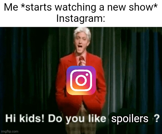Instagram was spoiling Beast Games 2 for me | Me *starts watching a new show*
Instagram:; spoilers | image tagged in hi kids do you like violence,instagram,shows,spoilers,relatable,sad | made w/ Imgflip meme maker