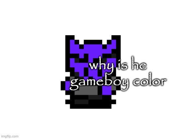 why is he gameboy color | made w/ Imgflip meme maker