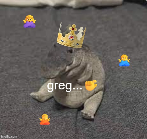 NO GREG, NOOOOOO | 🙅‍♀️; 🙅‍♂️; greg...🤏; 🙅 | image tagged in greg | made w/ Imgflip meme maker