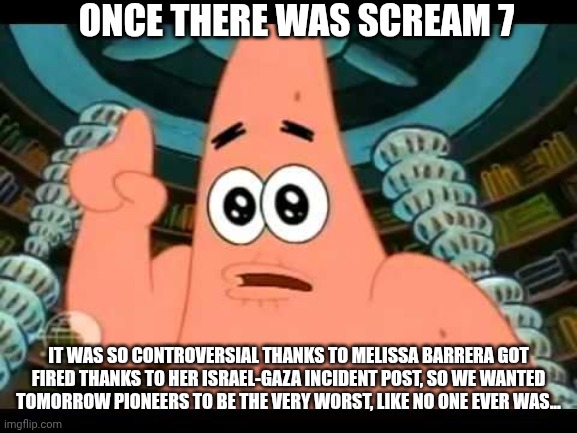 Something Still Smells about Tomorrow Pioneers TV series because Scream 7 controversy brought me here | ONCE THERE WAS SCREAM 7; IT WAS SO CONTROVERSIAL THANKS TO MELISSA BARRERA GOT FIRED THANKS TO HER ISRAEL-GAZA INCIDENT POST, SO WE WANTED TOMORROW PIONEERS TO BE THE VERY WORST, LIKE NO ONE EVER WAS... | image tagged in ugly barnacle,scream,israel,tomorrow pioneers,pokemon,melissa barrera | made w/ Imgflip meme maker