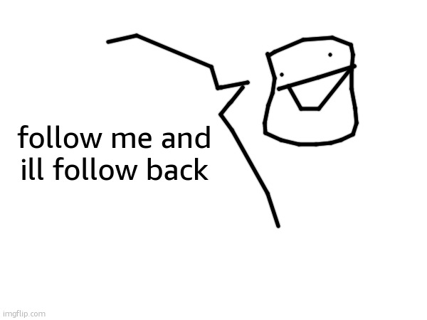 follow me and ill folllow back | follow me and ill follow back | made w/ Imgflip meme maker