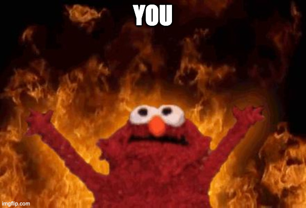 elmo maligno | YOU | image tagged in elmo maligno | made w/ Imgflip meme maker