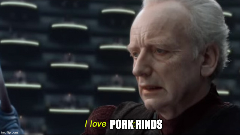 I love democracy | PORK RINDS | image tagged in i love democracy | made w/ Imgflip meme maker