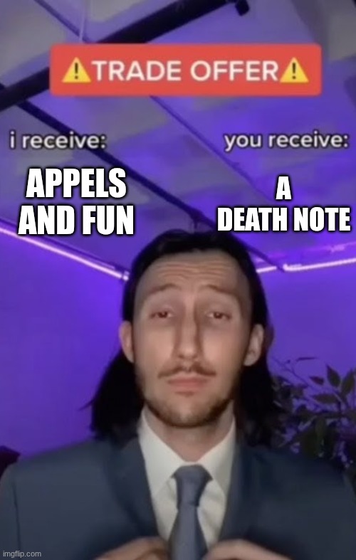 I would except that deal | APPELS AND FUN; A DEATH NOTE | image tagged in you recieve i recieve,demon slayer | made w/ Imgflip meme maker