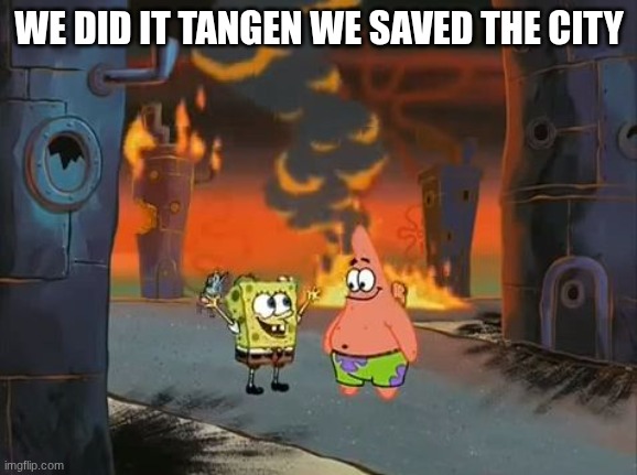 the city was absolutely destroyed | WE DID IT TANGEN WE SAVED THE CITY | image tagged in we did it patrick we saved the city,demon slayer | made w/ Imgflip meme maker