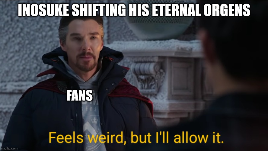 we just alow the weirdest stuff and go very well | INOSUKE SHIFTING HIS ETERNAL ORGENS; FANS | image tagged in feels weird but i'll allow it,demon slayer | made w/ Imgflip meme maker