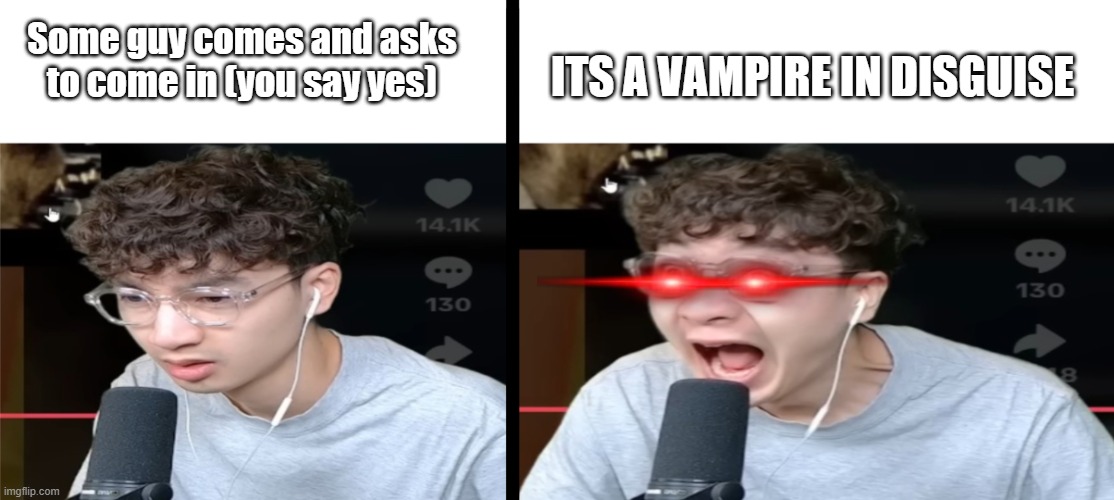 Elevenz Laughing Template | Some guy comes and asks to come in (you say yes) ITS A VAMPIRE IN DISGUISE | image tagged in elevenz laughing template | made w/ Imgflip meme maker