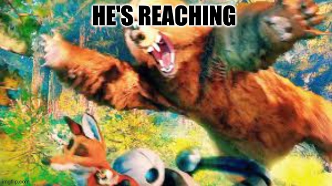 HES REACHING | HE'S REACHING | image tagged in hes reaching,police,the wild robot | made w/ Imgflip meme maker
