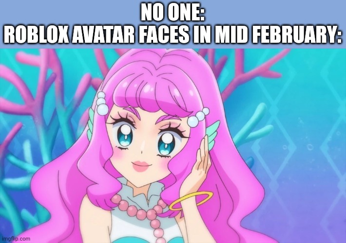 ... | NO ONE:
ROBLOX AVATAR FACES IN MID FEBRUARY: | image tagged in roblox,anime | made w/ Imgflip meme maker