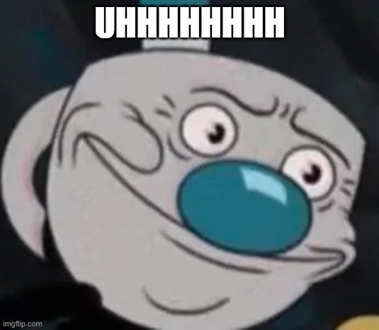 mugman | UHHHHHHHH | image tagged in mugman | made w/ Imgflip meme maker