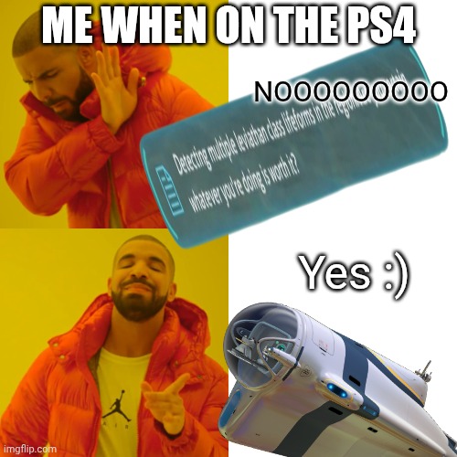 Drake Hotline Bling | ME WHEN ON THE PS4; NOOOOOOOOO; Yes :) | image tagged in memes,drake hotline bling | made w/ Imgflip meme maker