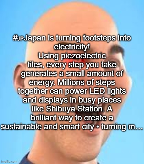 out of context zack.d.films screenshot | #🇯🇵Japan is turning footsteps into
electricity!
Using piezoelectric tiles, every step you take generates a small amount of energy. Millions of steps together can power LED lights and displays in busy places like Shibuya Station. A brilliant way to create a sustainable and smart city • turning m… | image tagged in out of context zack d films screenshot | made w/ Imgflip meme maker