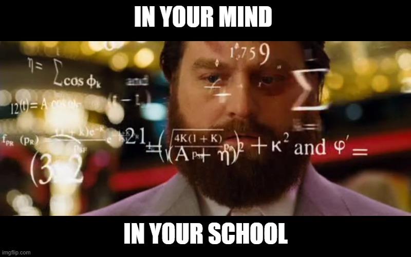 Hangover Math | IN YOUR MIND; IN YOUR SCHOOL | image tagged in hangover math | made w/ Imgflip meme maker
