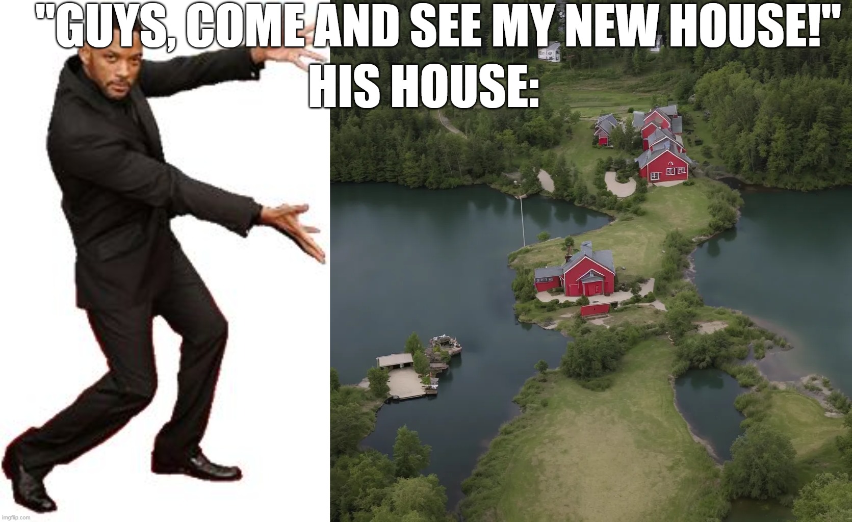 If you know, you know. | "GUYS, COME AND SEE MY NEW HOUSE!"; HIS HOUSE: | image tagged in will smith show off | made w/ Imgflip meme maker
