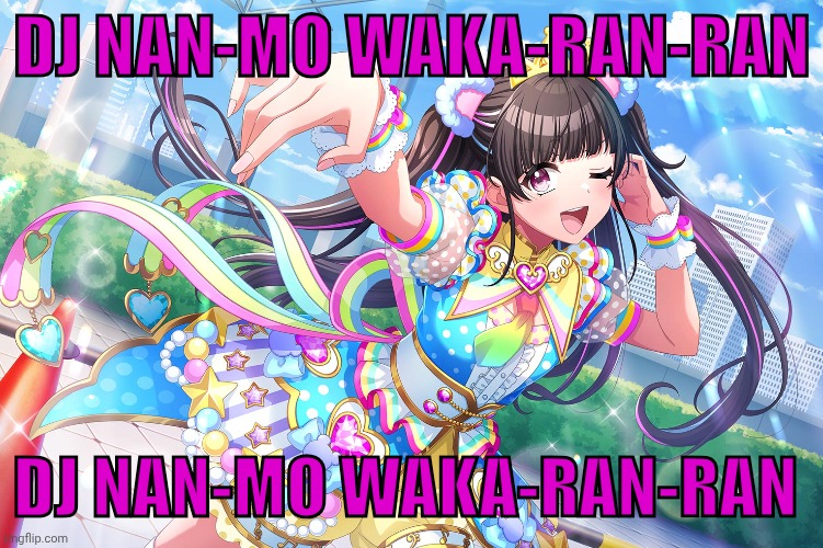 D4dj posting | DJ NAN-MO WAKA-RAN-RAN; DJ NAN-MO WAKA-RAN-RAN | made w/ Imgflip meme maker