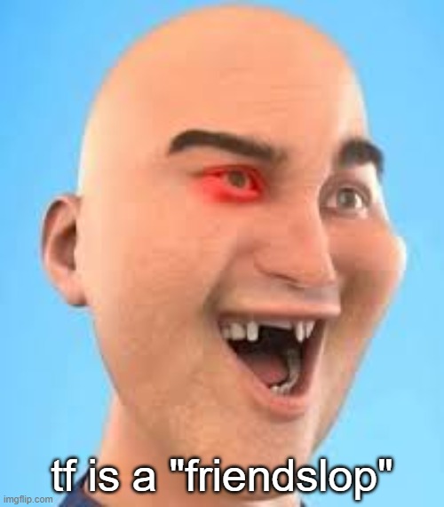 out of context zack.d.films screenshot | tf is a "friendslop" | image tagged in out of context zack d films screenshot | made w/ Imgflip meme maker