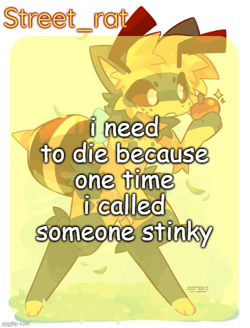 satire | i need to die because one time i called someone stinky | image tagged in rats beecat temp | made w/ Imgflip meme maker