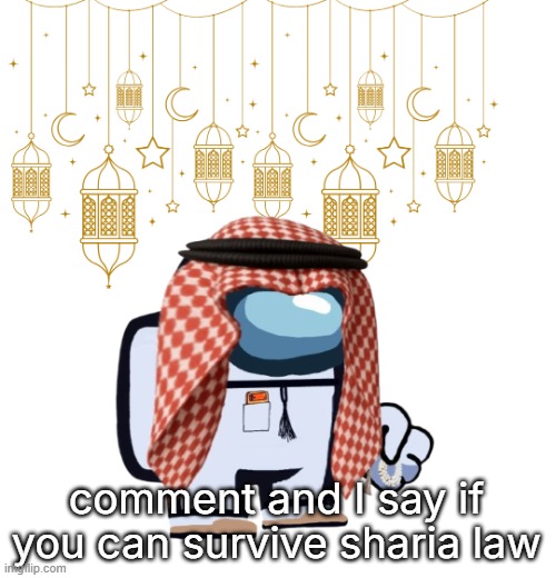 ArabMogus Ramadan temp (thanks eshaheer for the og image) | comment and I say if you can survive sharia law | image tagged in arabmogus ramadan temp thanks eshaheer for the og image | made w/ Imgflip meme maker