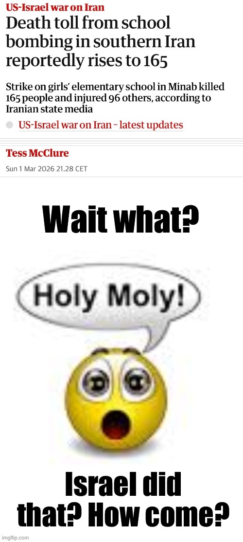Was not expecting this from Israel. They are not known for infanticide. | Wait what? Israel did that? How come? | image tagged in emoji holy moly,israel,iran,usa | made w/ Imgflip meme maker