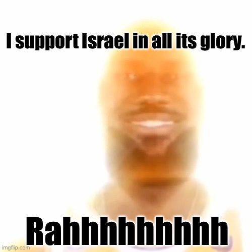 Bro’s really missing in Israel lore. | I support Israel in all its glory. Rahhhhhhhhh | image tagged in lebron james,israel | made w/ Imgflip meme maker