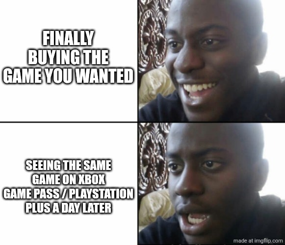 Black man happy sad | FINALLY BUYING THE GAME YOU WANTED; SEEING THE SAME GAME ON XBOX GAME PASS / PLAYSTATION PLUS A DAY LATER | image tagged in black man happy sad | made w/ Imgflip meme maker