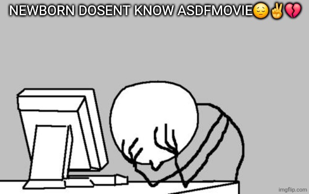 Computer Guy Facepalm Meme | NEWBORN DOSENT KNOW ASDFMOVIE?✌️? | image tagged in memes,computer guy facepalm | made w/ Imgflip meme maker