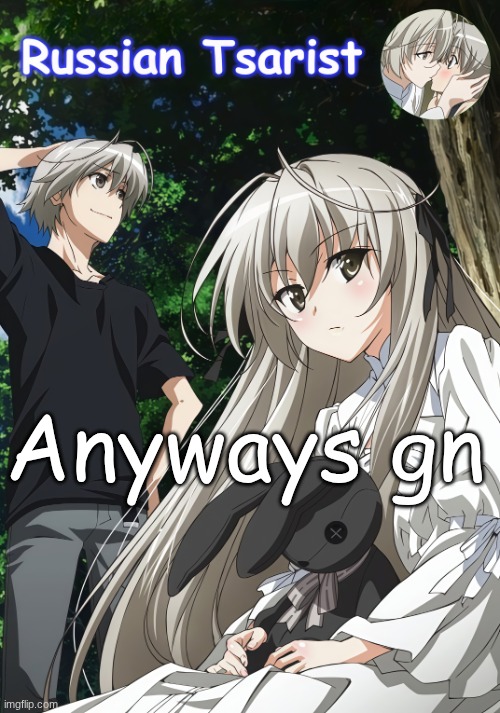 Russian_Tsarist_8 Yosuga no Sora announcement temp | Anyways gn | image tagged in russian_tsarist_8 yosuga no sora announcement temp | made w/ Imgflip meme maker
