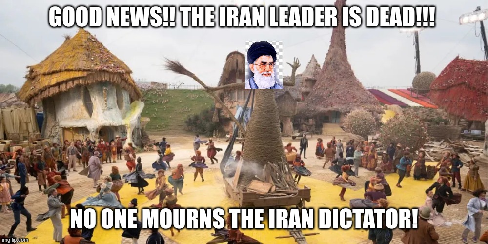 No one Mourns the Evil Iran Dictator | GOOD NEWS!! THE IRAN LEADER IS DEAD!!! NO ONE MOURNS THE IRAN DICTATOR! | image tagged in no one mourns the wicked,ali khamenei,iran,he's dead | made w/ Imgflip meme maker