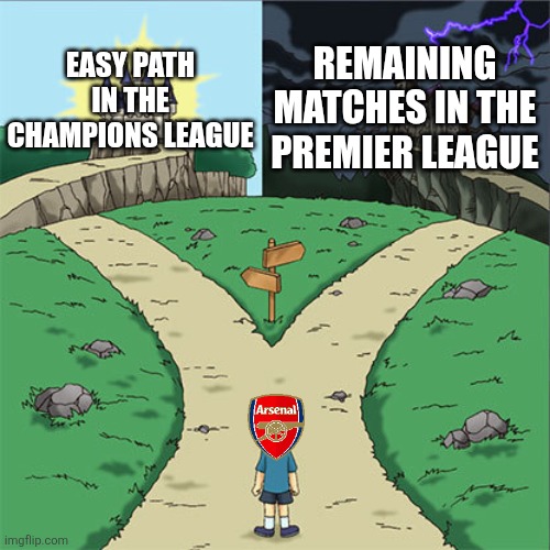 Arsenal 2-1 Chelsea. | REMAINING MATCHES IN THE PREMIER LEAGUE; EASY PATH IN THE CHAMPIONS LEAGUE | image tagged in two paths,arsenal,sports,premier league,football,memes | made w/ Imgflip meme maker