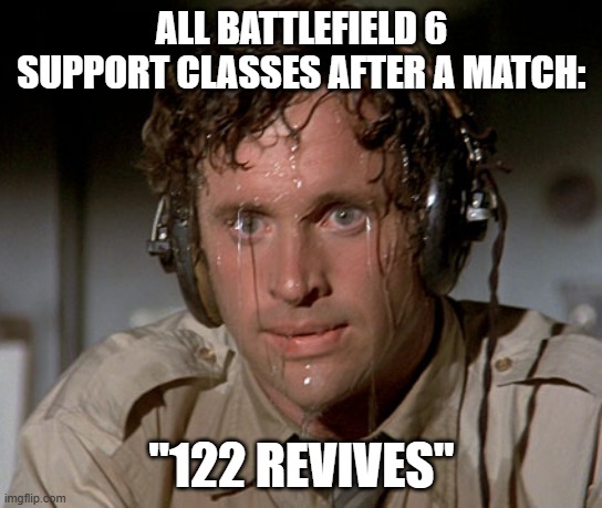 How BF6 support classes be like after reviving over a hundred ppl in 1 match and avoiding constant machine gun fire | ALL BATTLEFIELD 6 SUPPORT CLASSES AFTER A MATCH:; "122 REVIVES" | image tagged in sweating on commute after jiu-jitsu | made w/ Imgflip meme maker