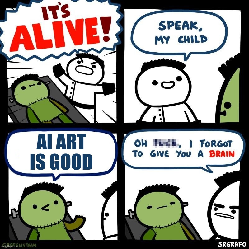Ai art still sucks | AI ART IS GOOD | image tagged in it's alive,ai meme | made w/ Imgflip meme maker
