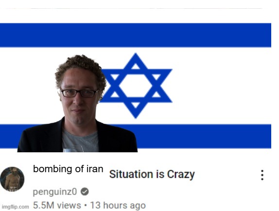 isreal | bombing of iran | image tagged in x situation is crazy | made w/ Imgflip meme maker