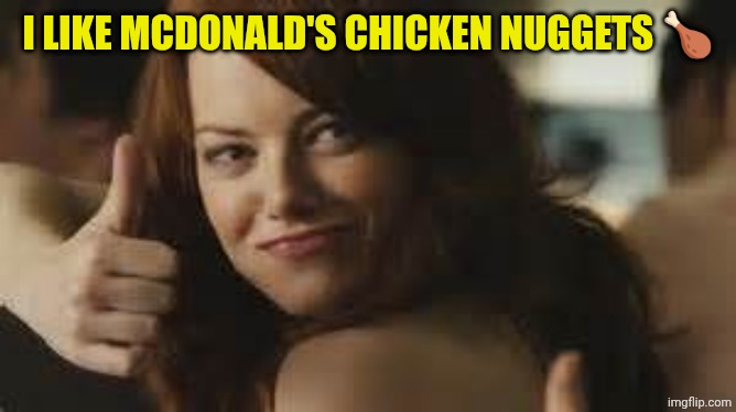 Emma Stone approves  | I LIKE MCDONALD'S CHICKEN NUGGETS 🍗 | image tagged in emma stone approves | made w/ Imgflip meme maker