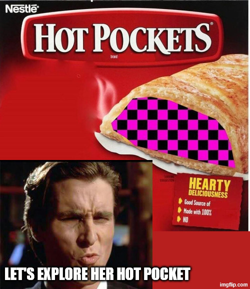 Hot Pocket Box | LET'S EXPLORE HER HOT POCKET | image tagged in hot pocket box | made w/ Imgflip meme maker