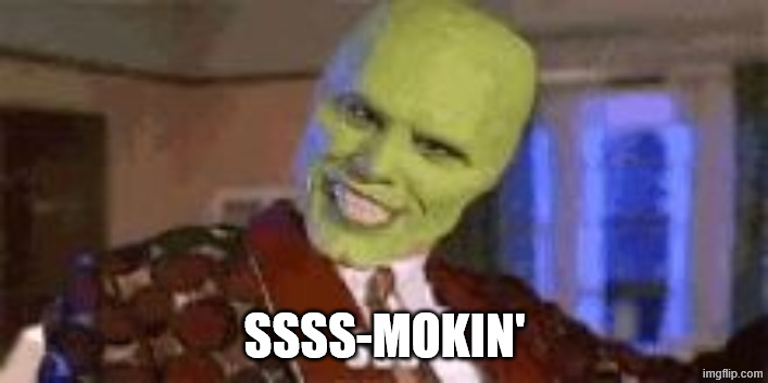 smokin | SSSS-MOKIN' | image tagged in smokin | made w/ Imgflip meme maker